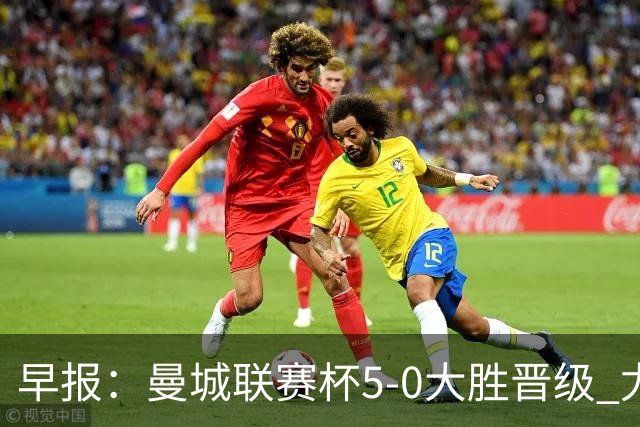 早报：曼城联赛杯5-0大胜晋级 尤文欧联杯5-0开门红